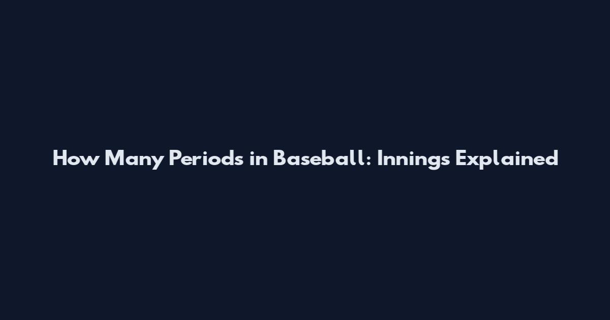 How Many Periods in Baseball: Innings Explained