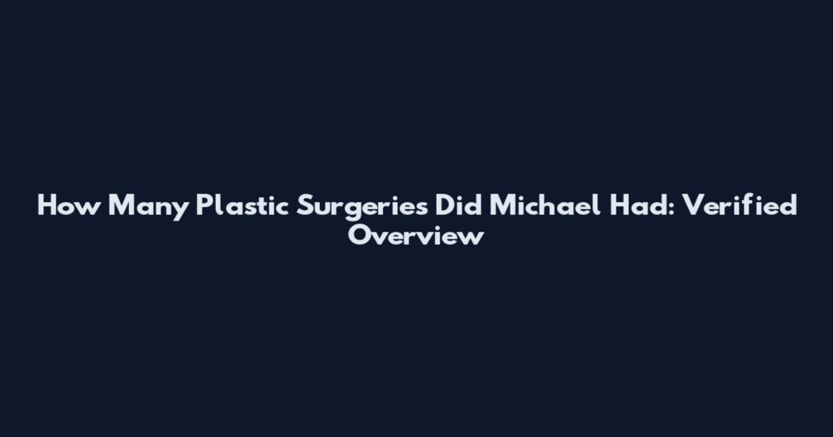 How Many Plastic Surgeries Did Michael Had: Verified Overview