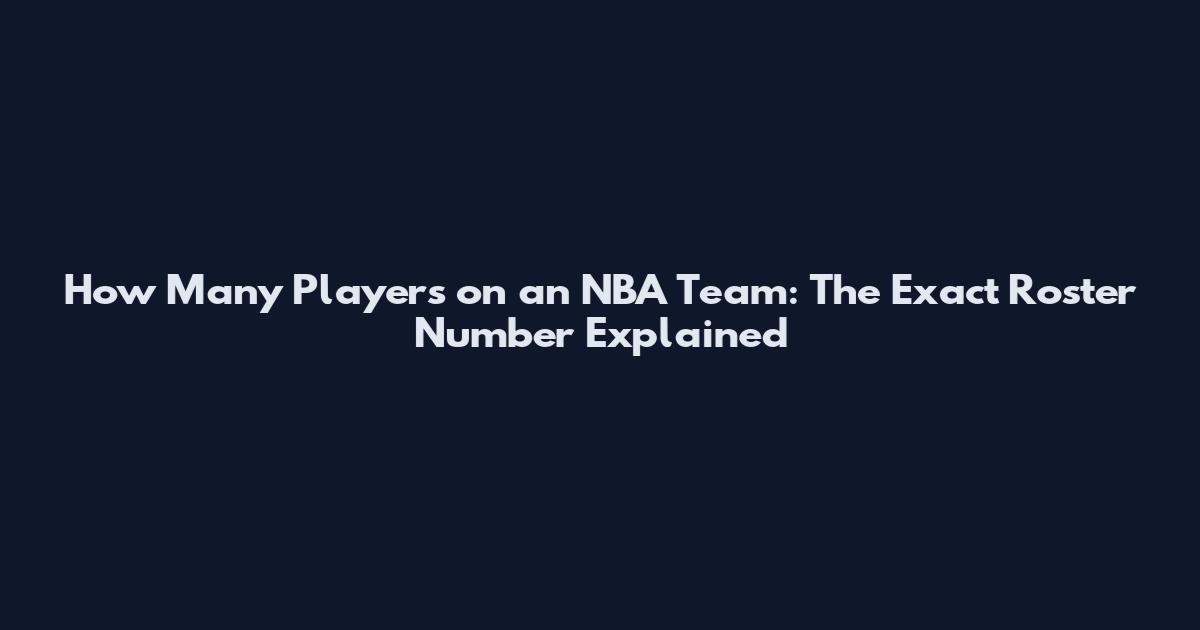 How Many Players on an NBA Team: The Exact Roster Number Explained