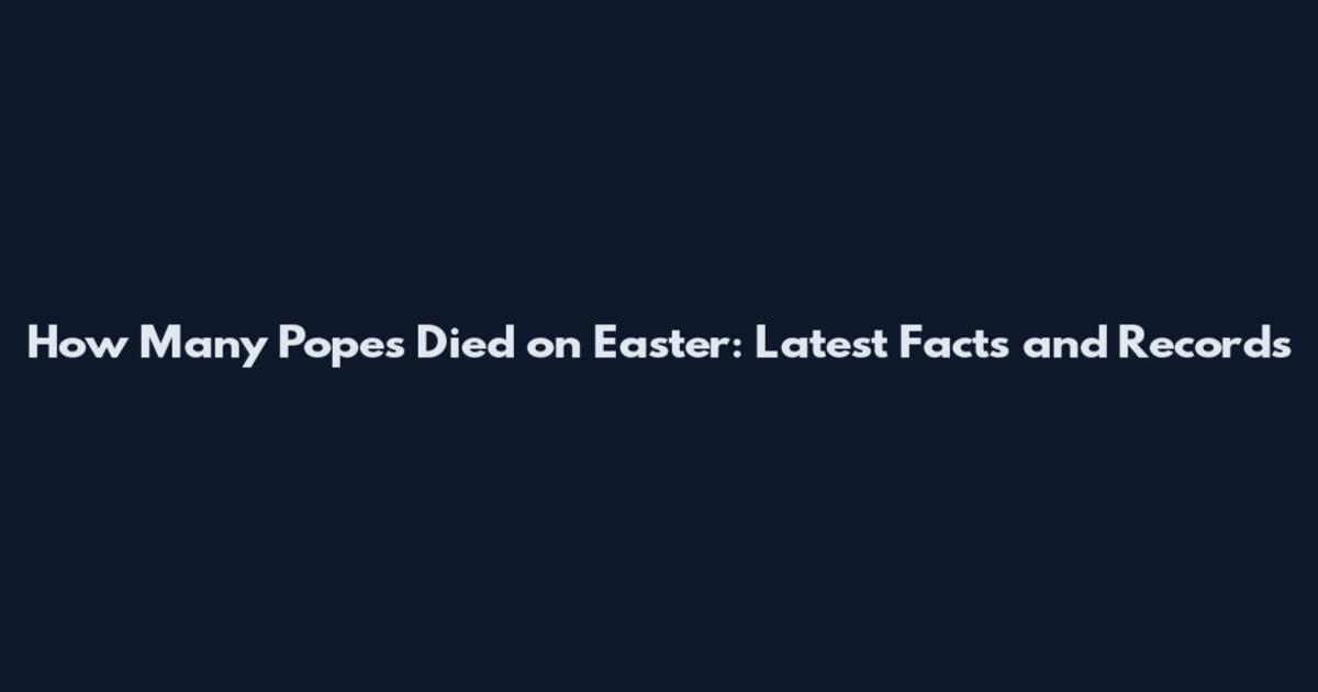 How Many Popes Died on Easter: Latest Facts and Records