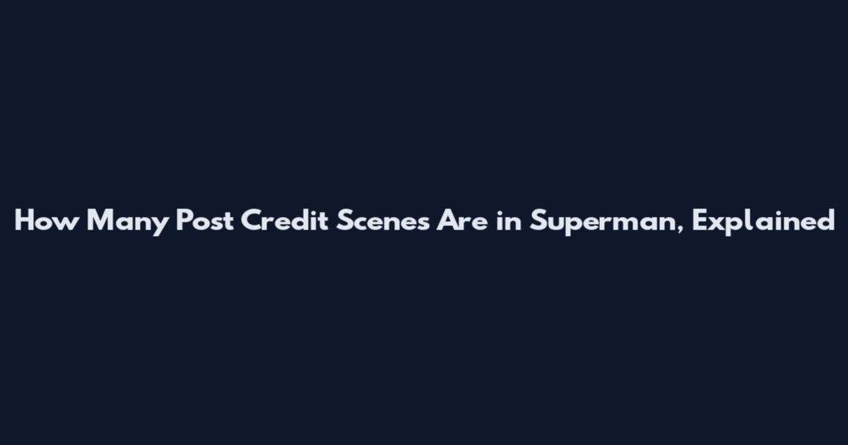 How Many Post Credit Scenes Are in Superman, Explained