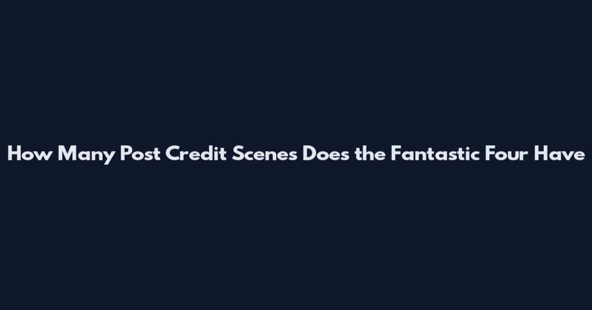 How Many Post Credit Scenes Does the Fantastic Four Have