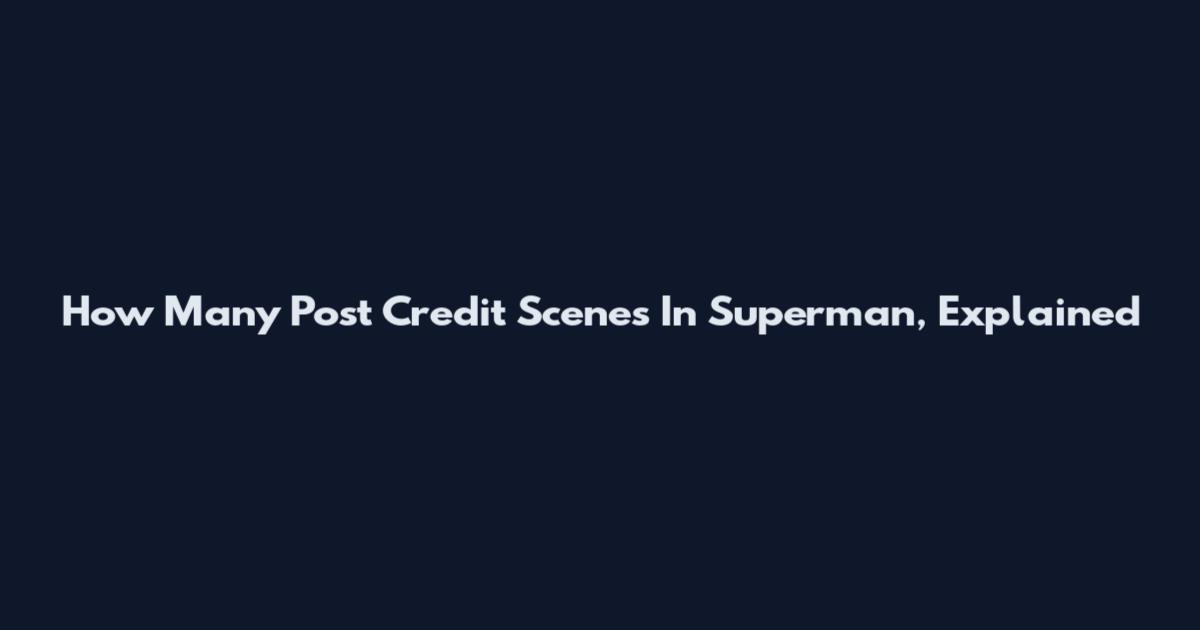 How Many Post Credit Scenes In Superman, Explained