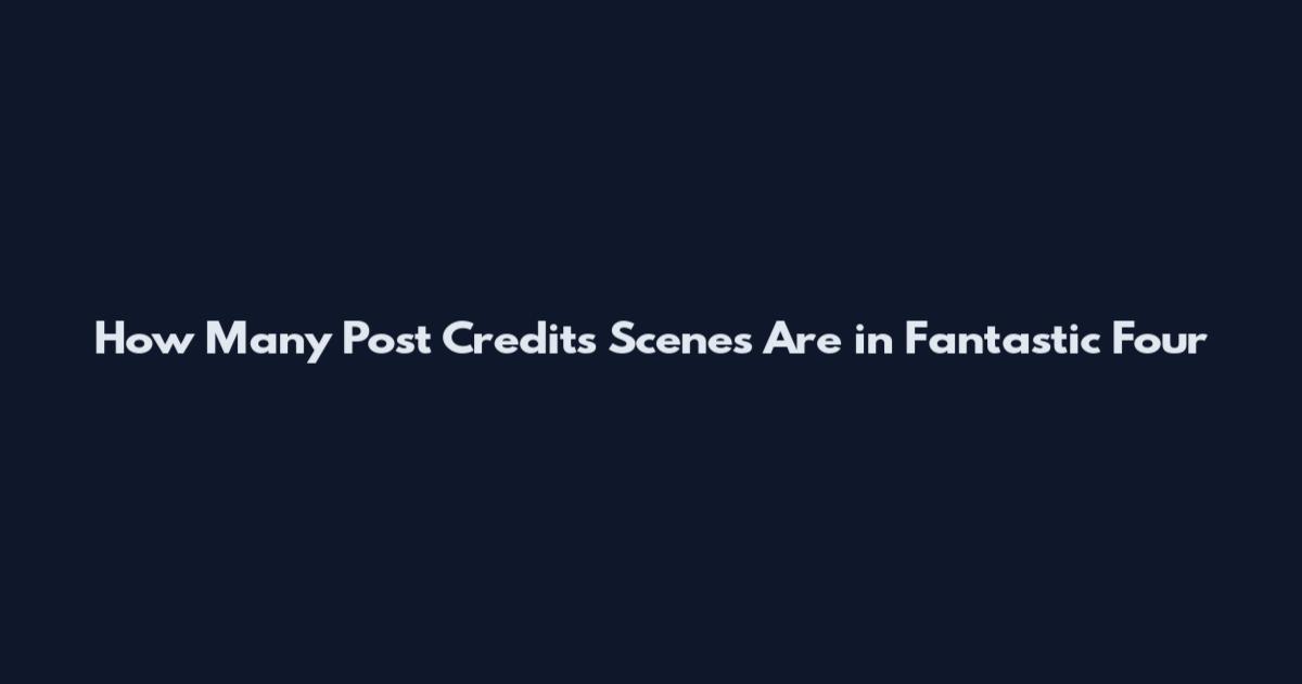How Many Post Credits Scenes Are in Fantastic Four