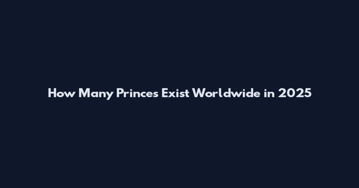 How Many Princes Exist Worldwide in 2025