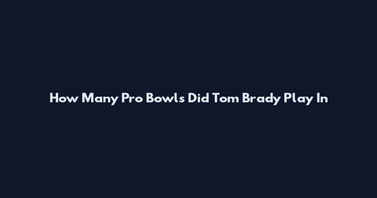 How Many Pro Bowls Did Tom Brady Play In