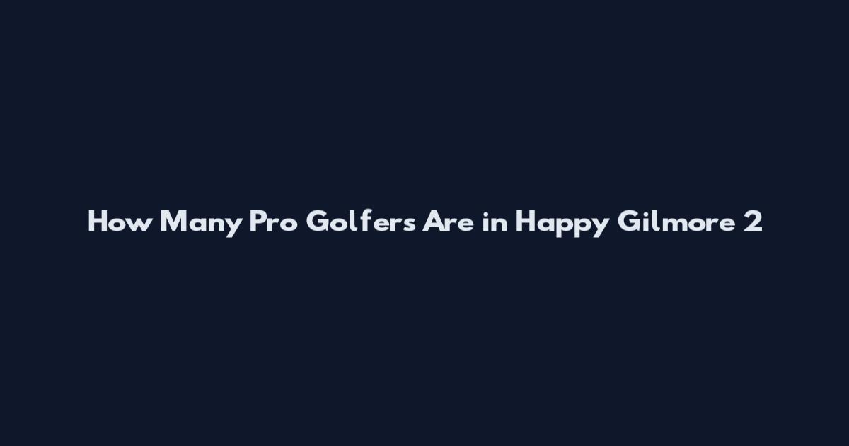 How Many Pro Golfers Are in Happy Gilmore 2