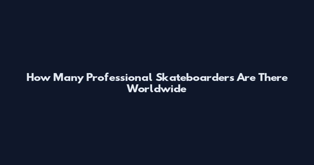 How Many Professional Skateboarders Are There Worldwide