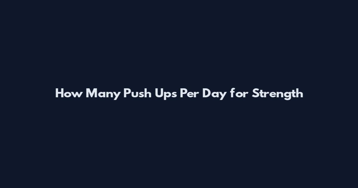 How Many Push Ups Per Day for Strength