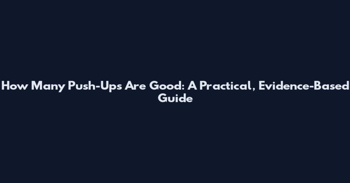 How Many Push-Ups Are Good: A Practical, Evidence-Based Guide