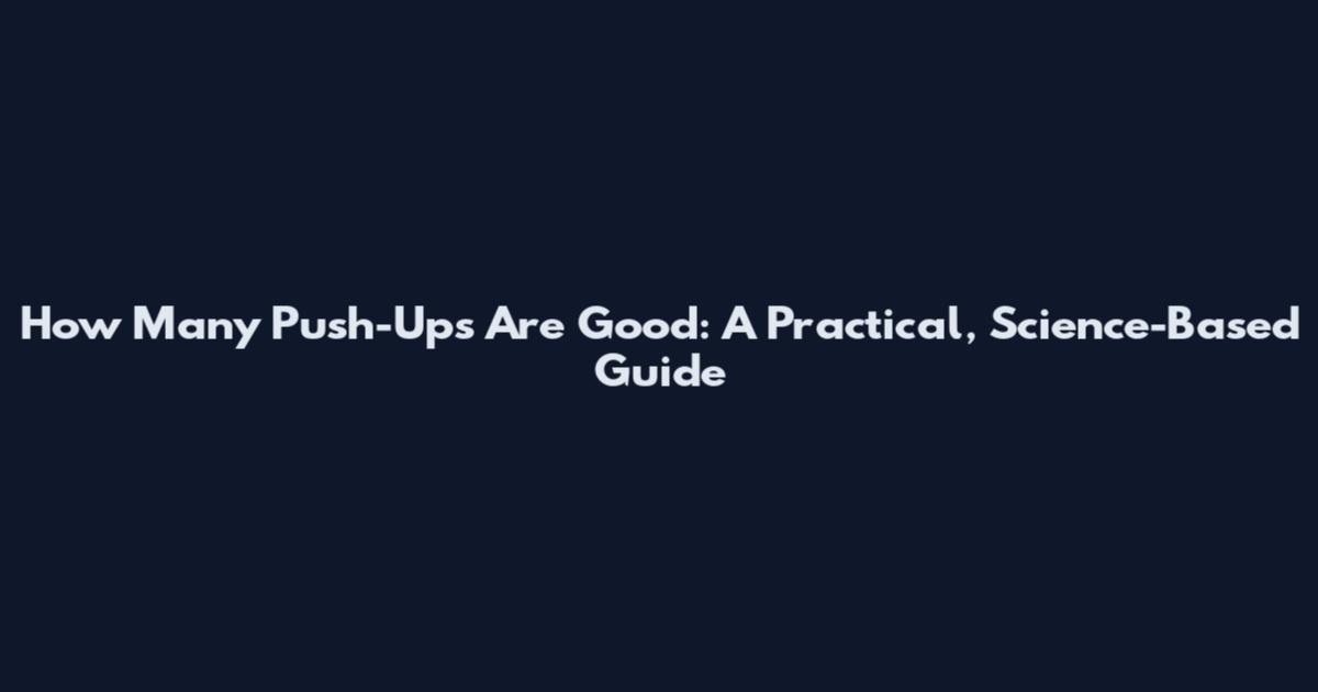 How Many Push-Ups Are Good: A Practical, Science-Based Guide