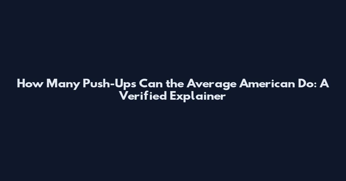 How Many Push-Ups Can the Average American Do: A Verified Explainer