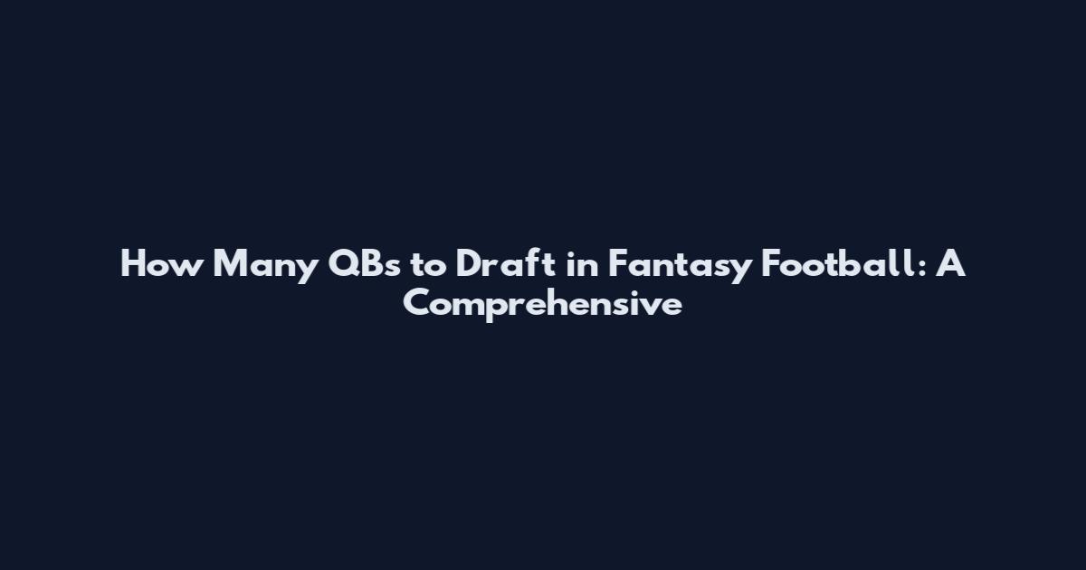 How Many QBs to Draft in Fantasy Football: A Comprehensive