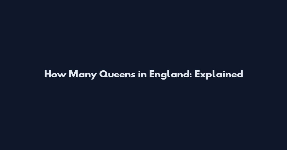 How Many Queens in England: Explained