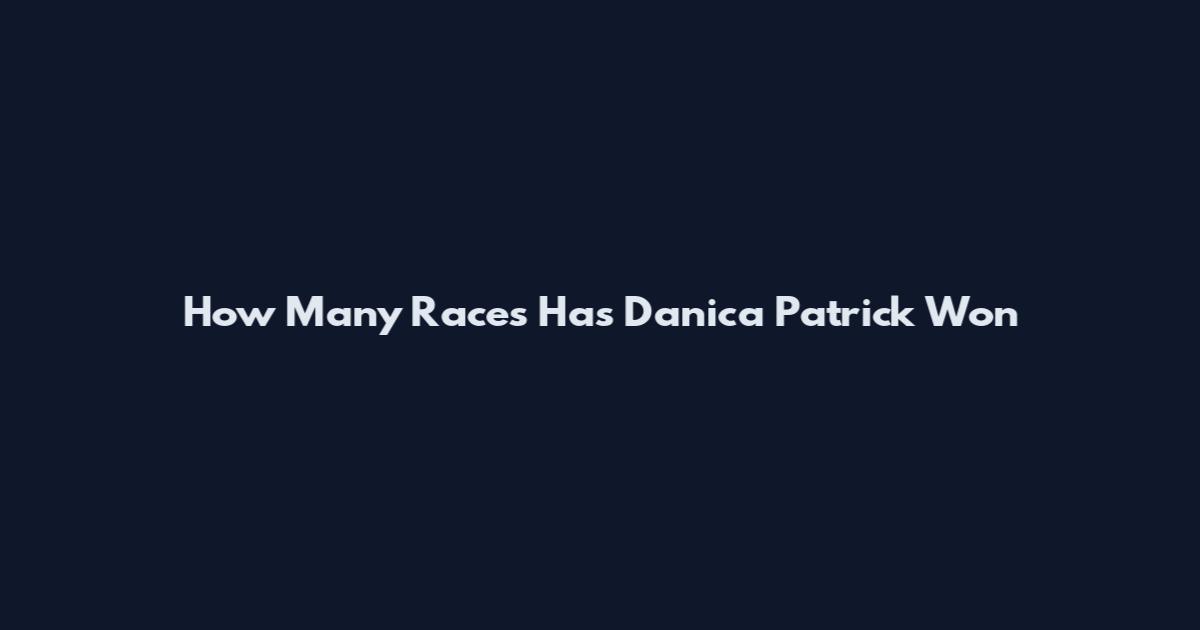 How Many Races Has Danica Patrick Won