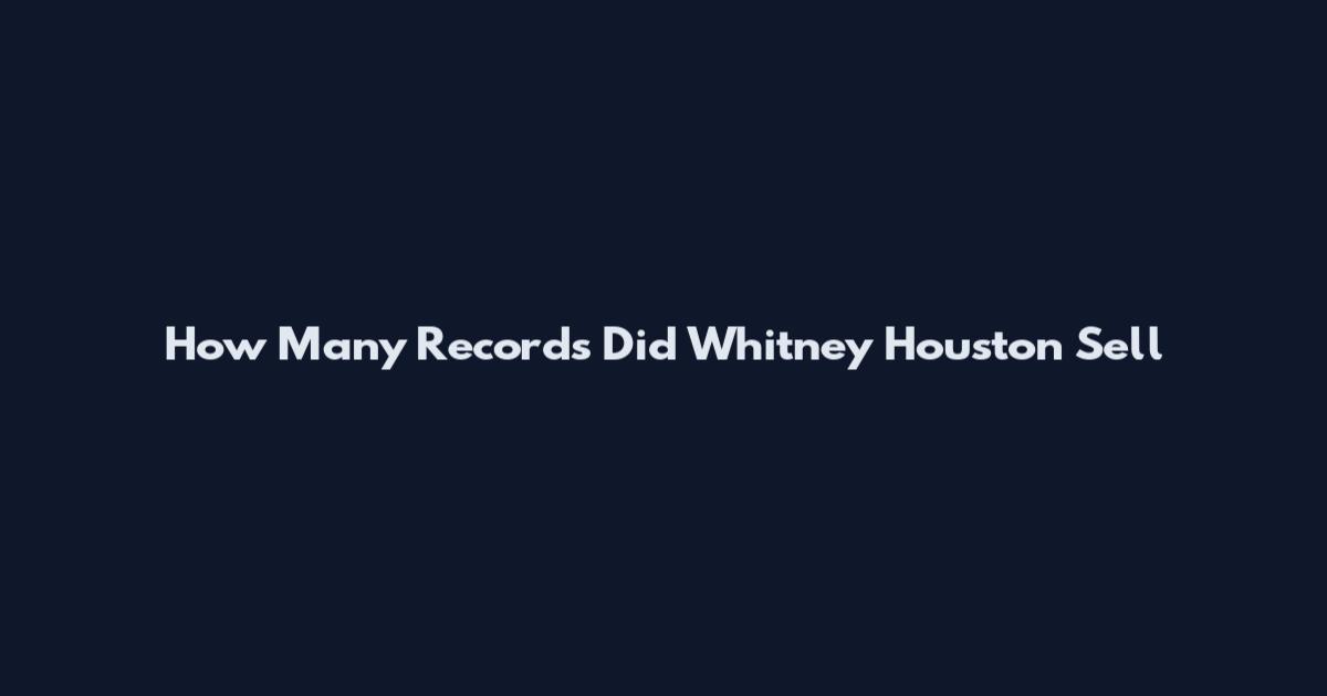 How Many Records Did Whitney Houston Sell