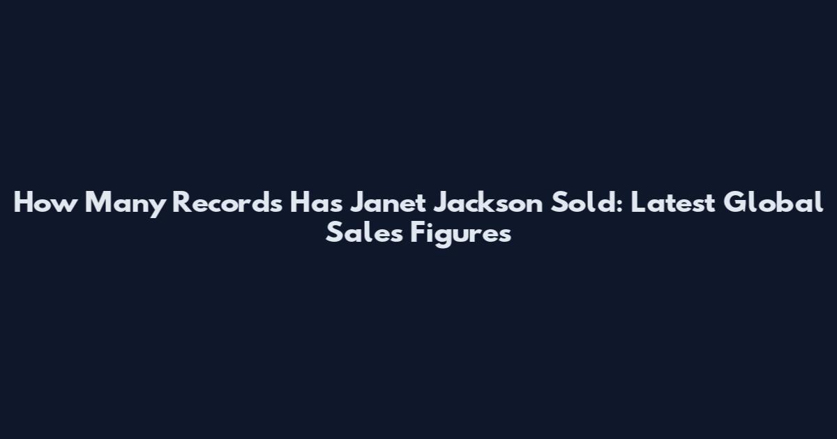How Many Records Has Janet Jackson Sold: Latest Global Sales Figures