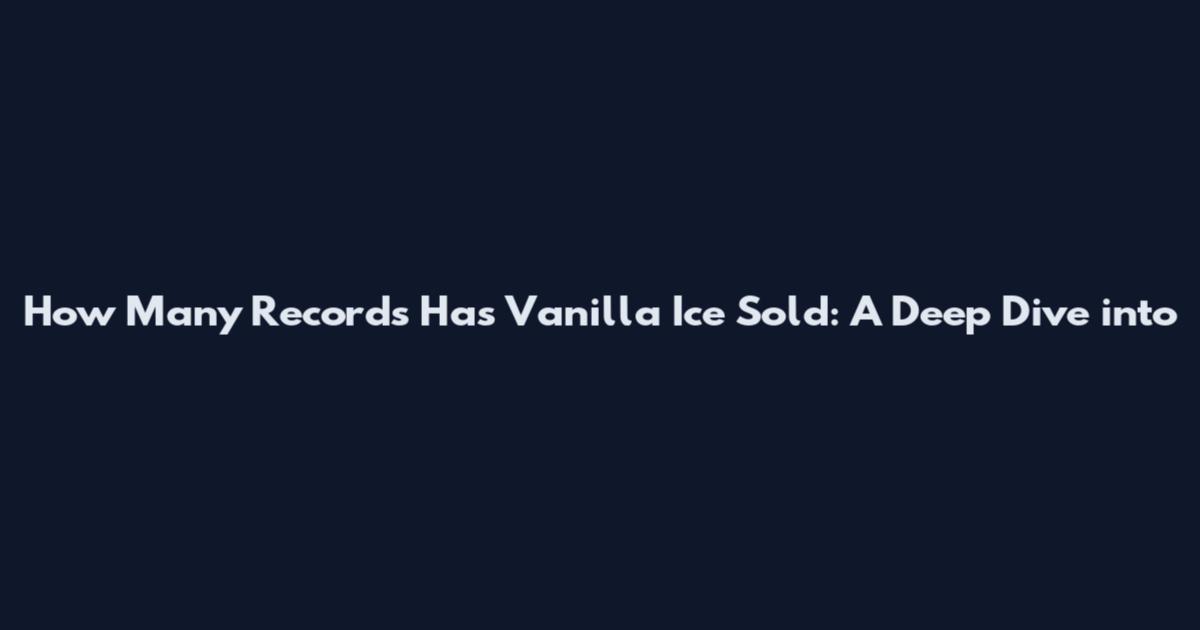 How Many Records Has Vanilla Ice Sold: A Deep Dive into