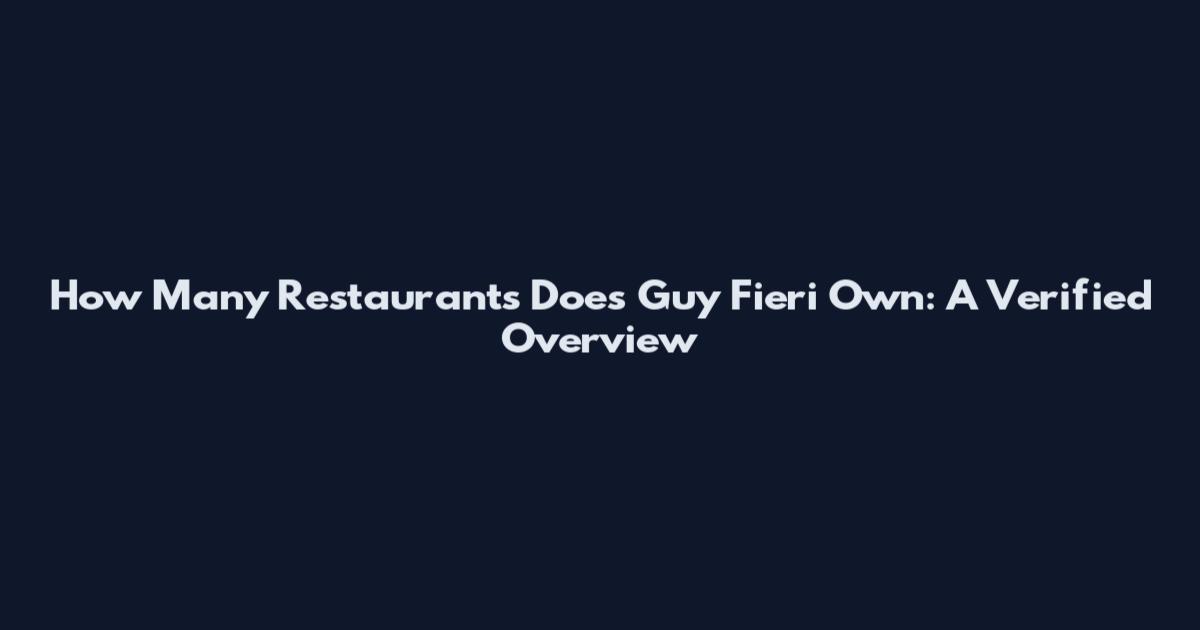 How Many Restaurants Does Guy Fieri Own: A Verified Overview