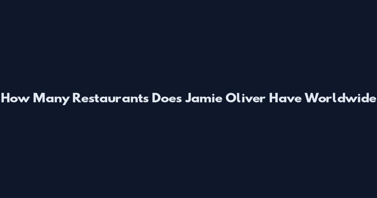 How Many Restaurants Does Jamie Oliver Have Worldwide