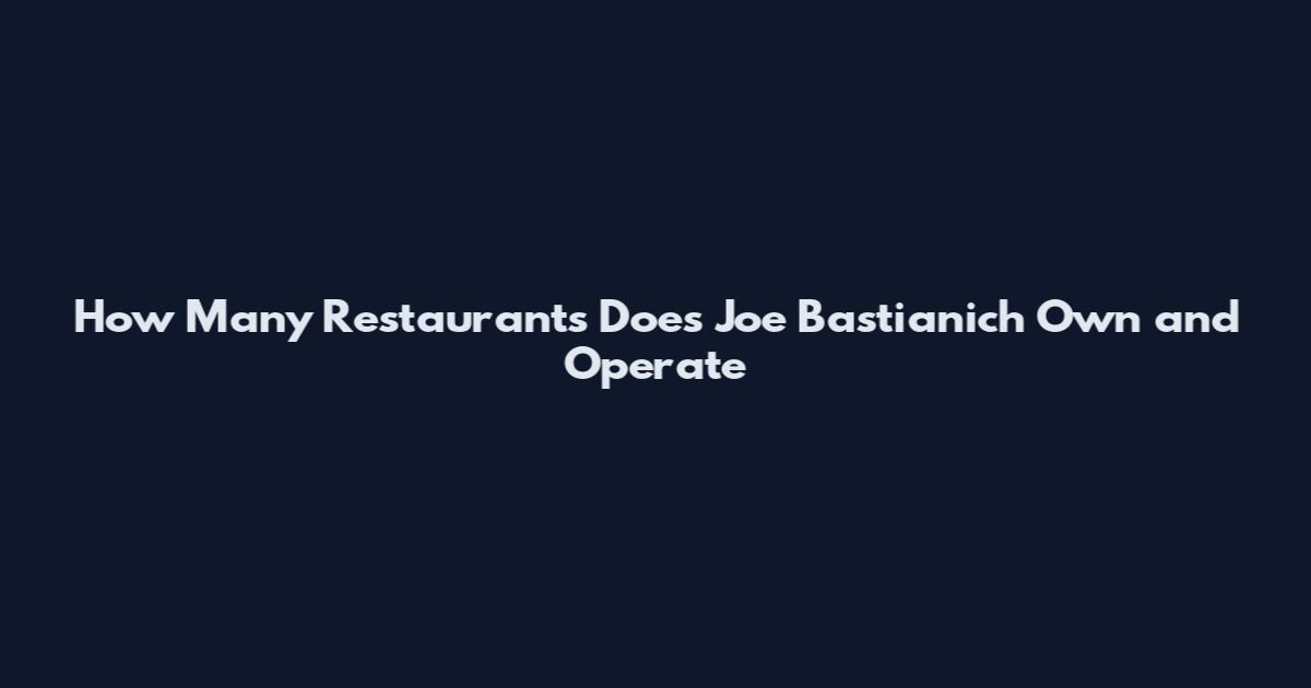 How Many Restaurants Does Joe Bastianich Own and Operate