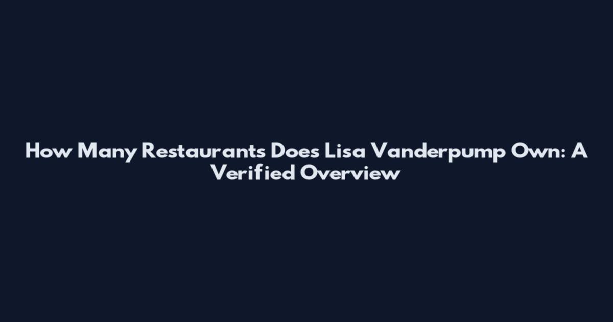 How Many Restaurants Does Lisa Vanderpump Own: A Verified Overview