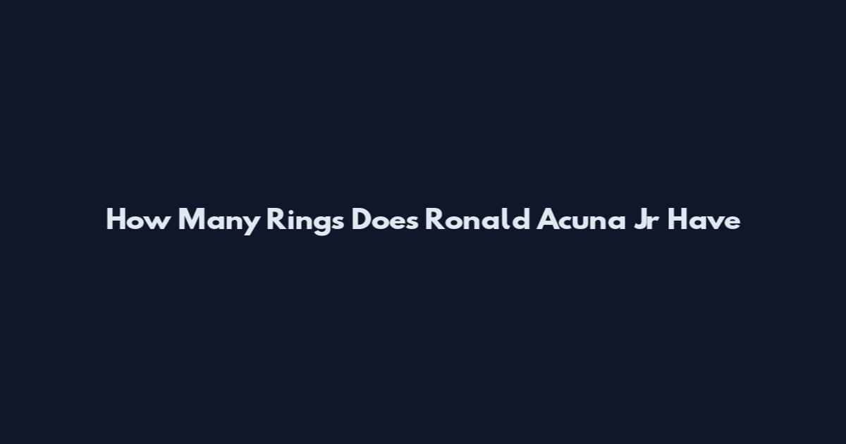 How Many Rings Does Ronald Acuna Jr Have