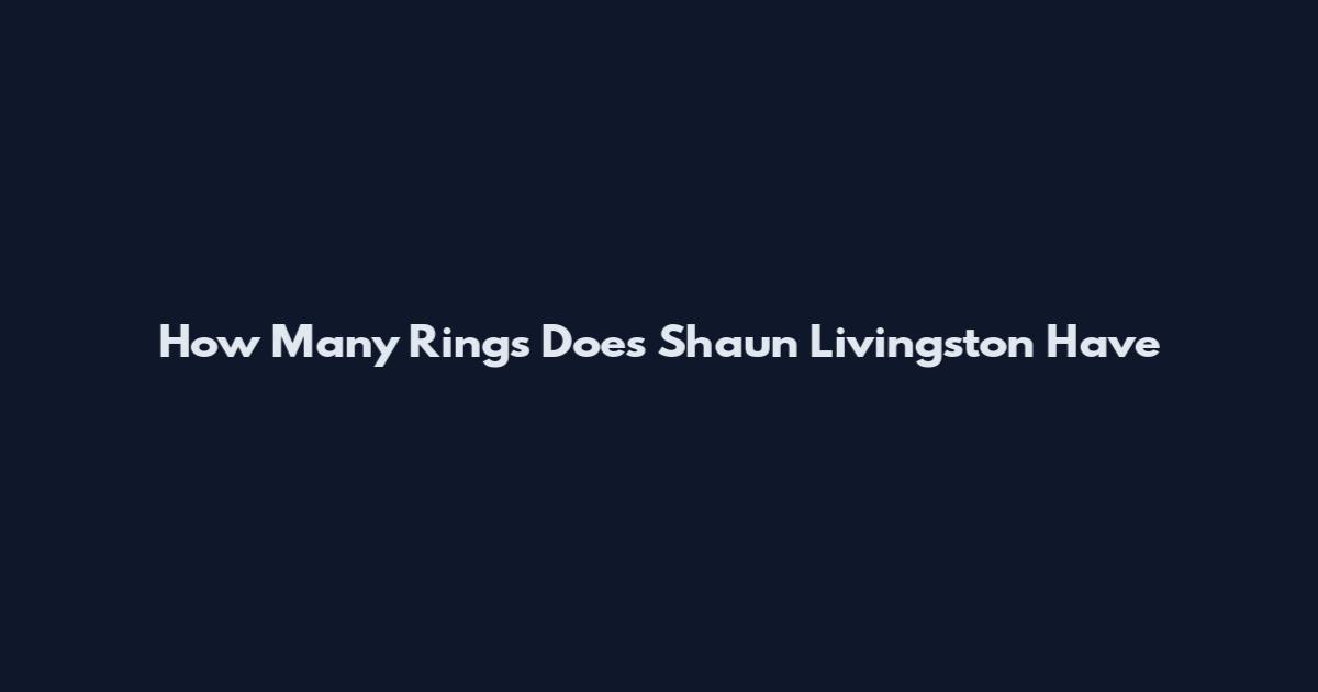 How Many Rings Does Shaun Livingston Have
