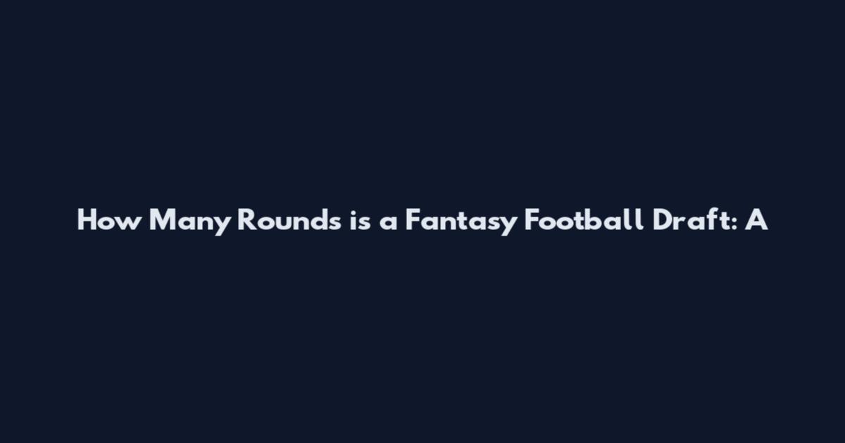 How Many Rounds is a Fantasy Football Draft: A