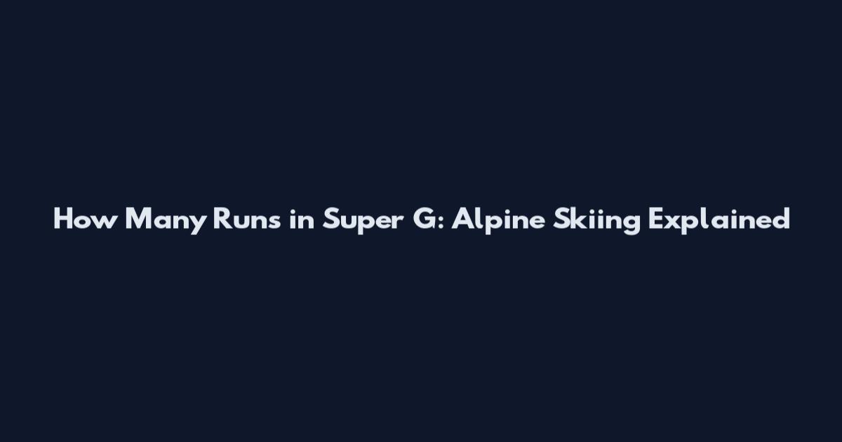 How Many Runs in Super G: Alpine Skiing Explained
