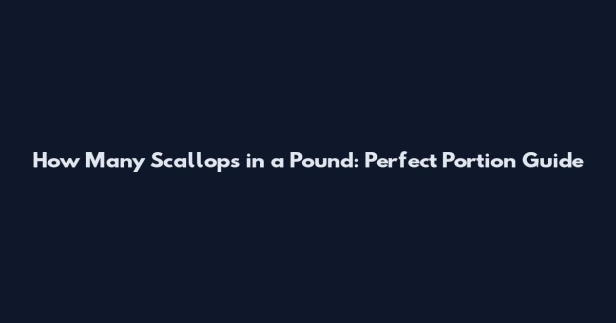 How Many Scallops in a Pound: Perfect Portion Guide