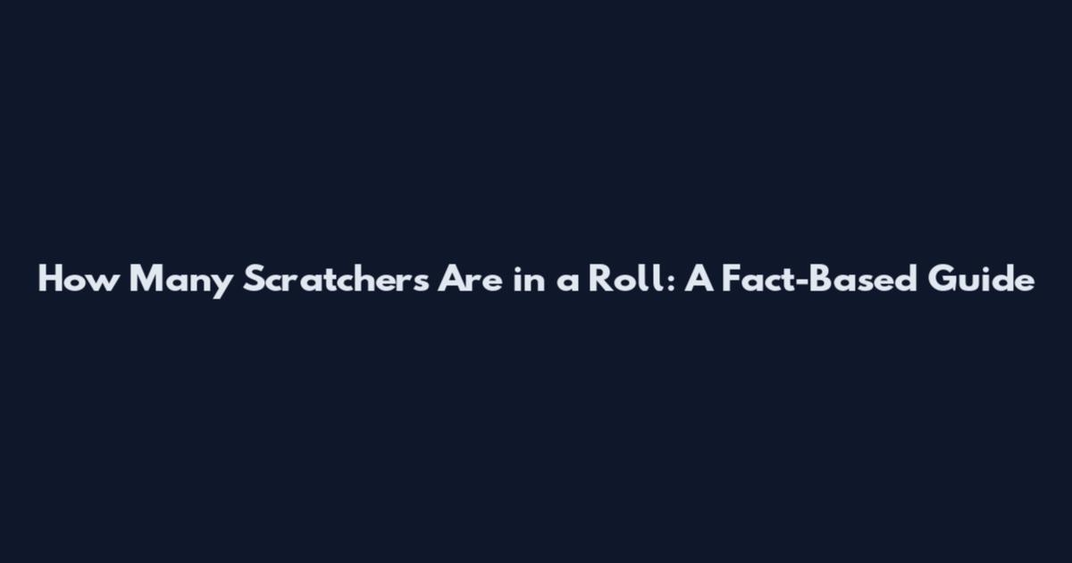 How Many Scratchers Are in a Roll: A Fact-Based Guide
