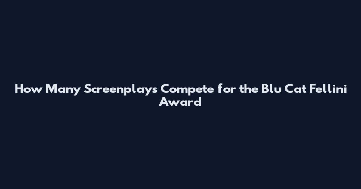 How Many Screenplays Compete for the Blu Cat Fellini Award