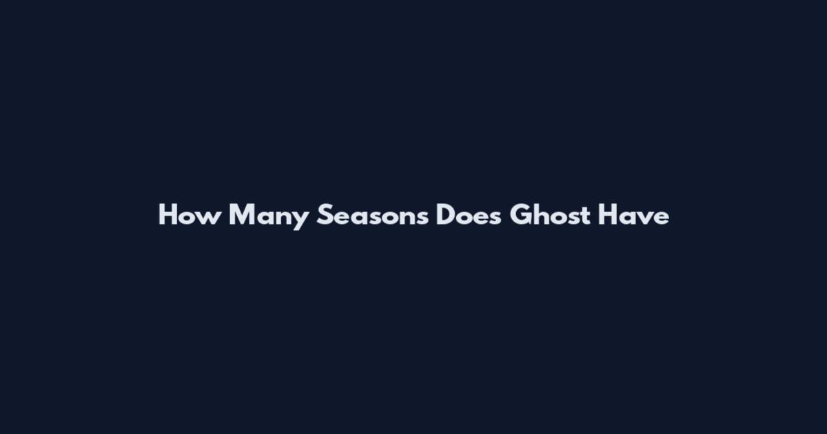 How Many Seasons Does Ghost Have