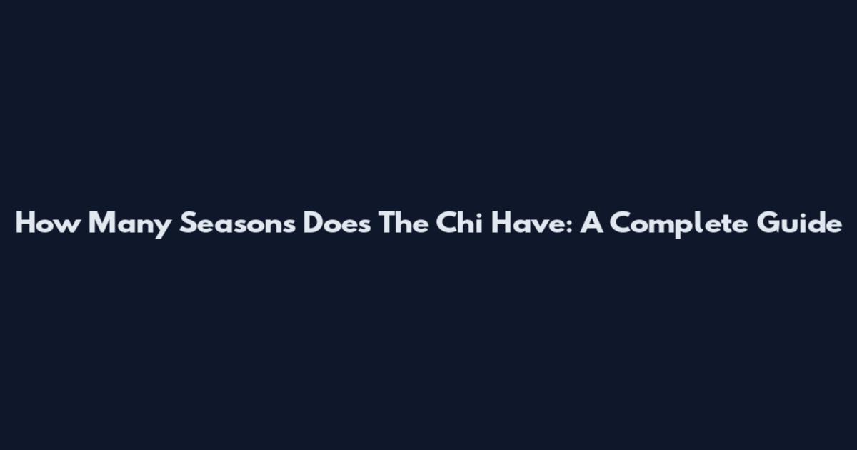 How Many Seasons Does The Chi Have: A Complete Guide