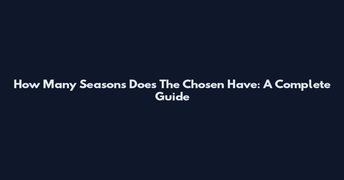 How Many Seasons Does The Chosen Have: A Complete Guide