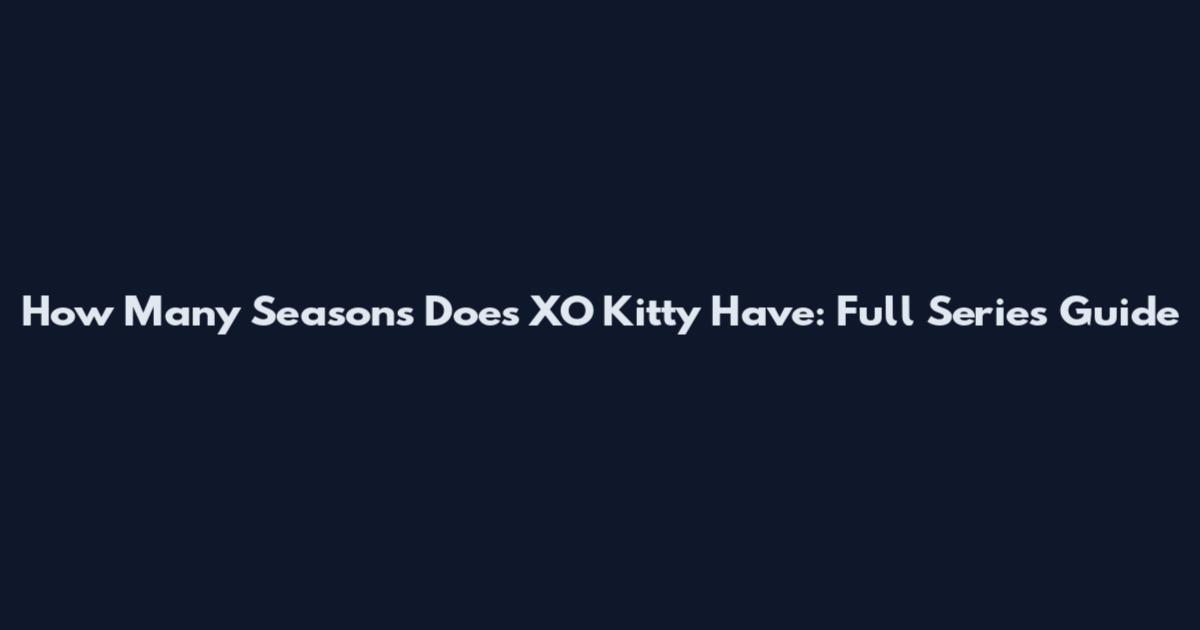 How Many Seasons Does XO Kitty Have: Full Series Guide