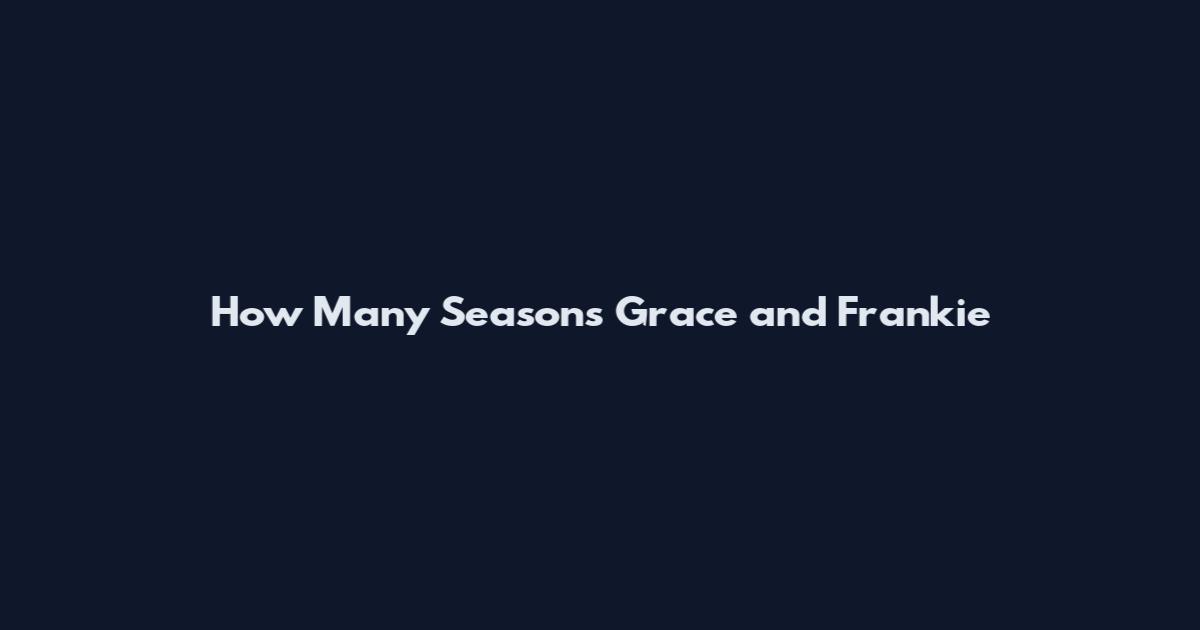 How Many Seasons Grace and Frankie