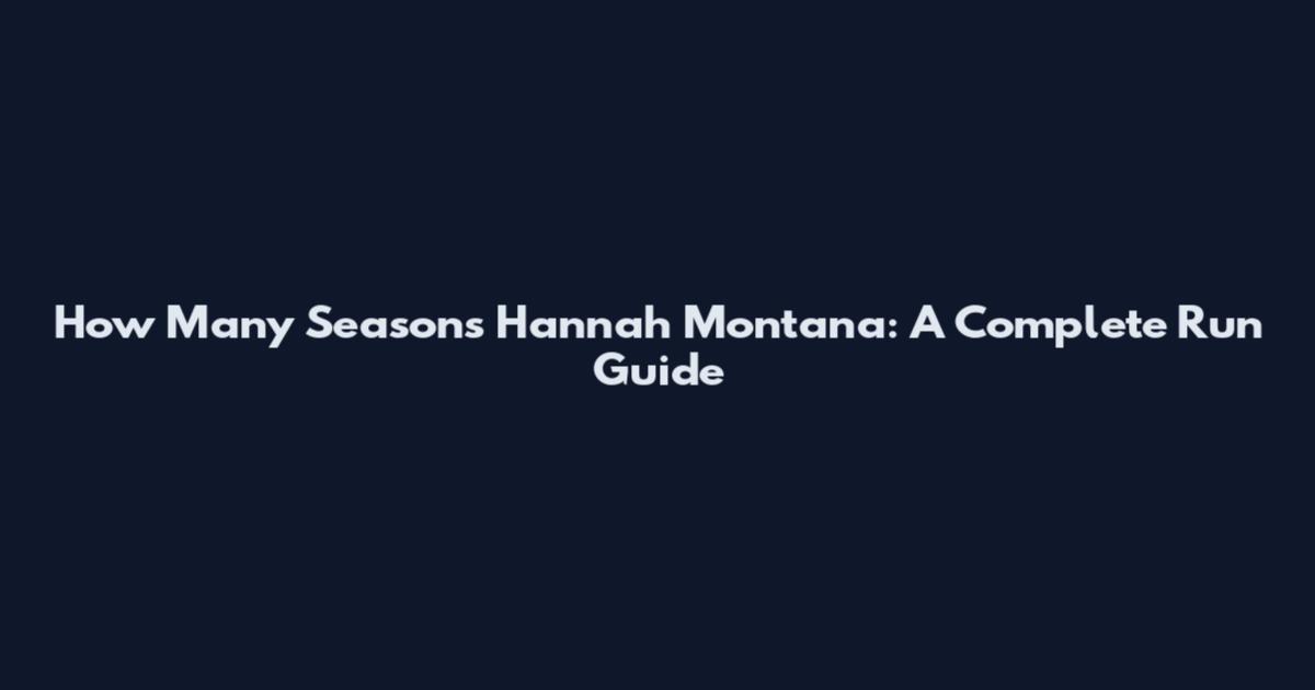 How Many Seasons Hannah Montana: A Complete Run Guide