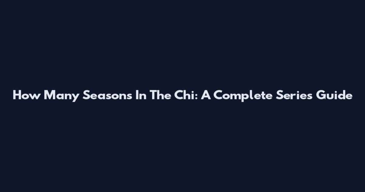 How Many Seasons In The Chi: A Complete Series Guide