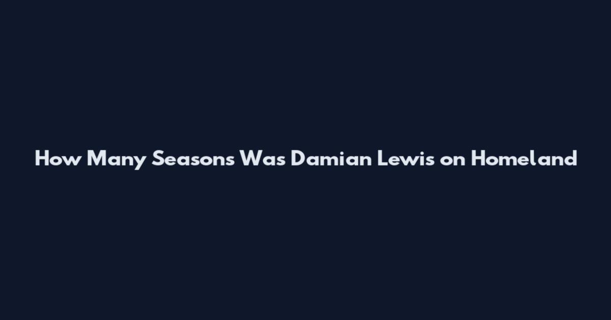 How Many Seasons Was Damian Lewis on Homeland