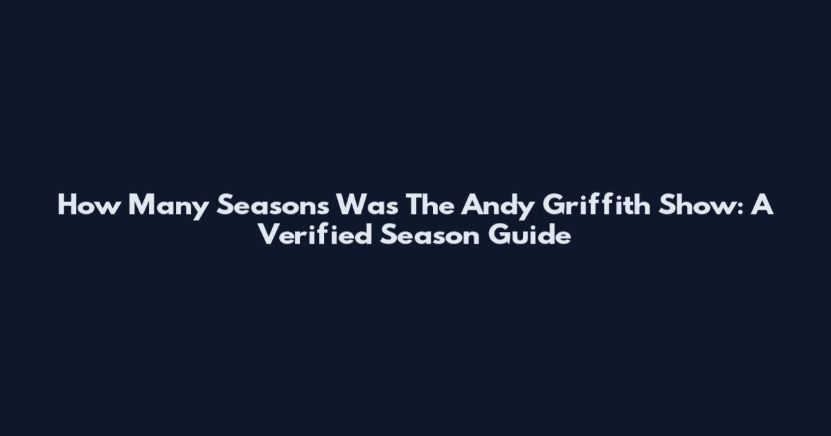 How Many Seasons Was The Andy Griffith Show: A Verified Season Guide