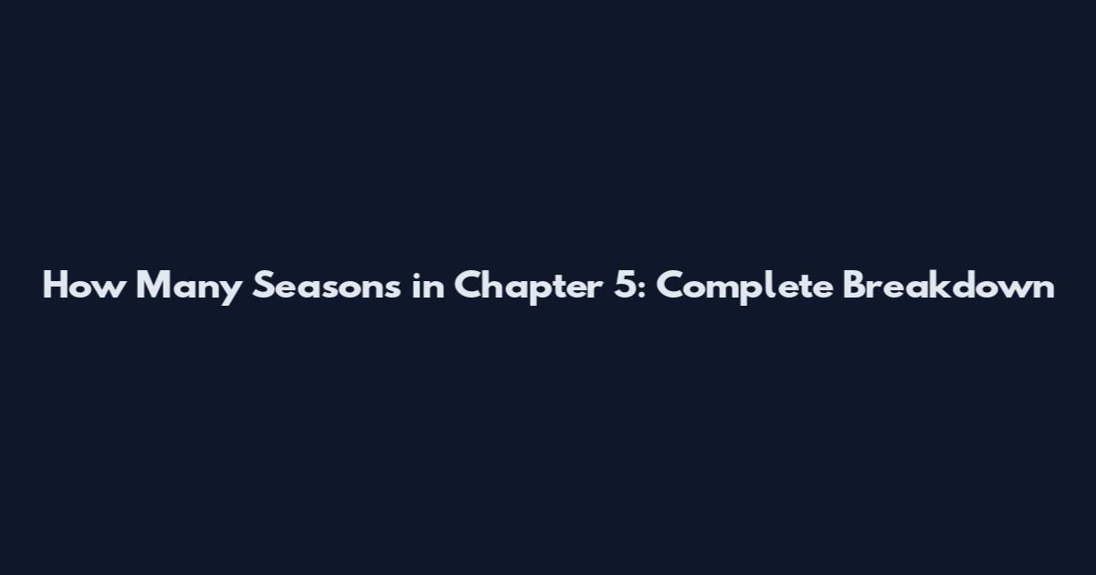 How Many Seasons in Chapter 5: Complete Breakdown
