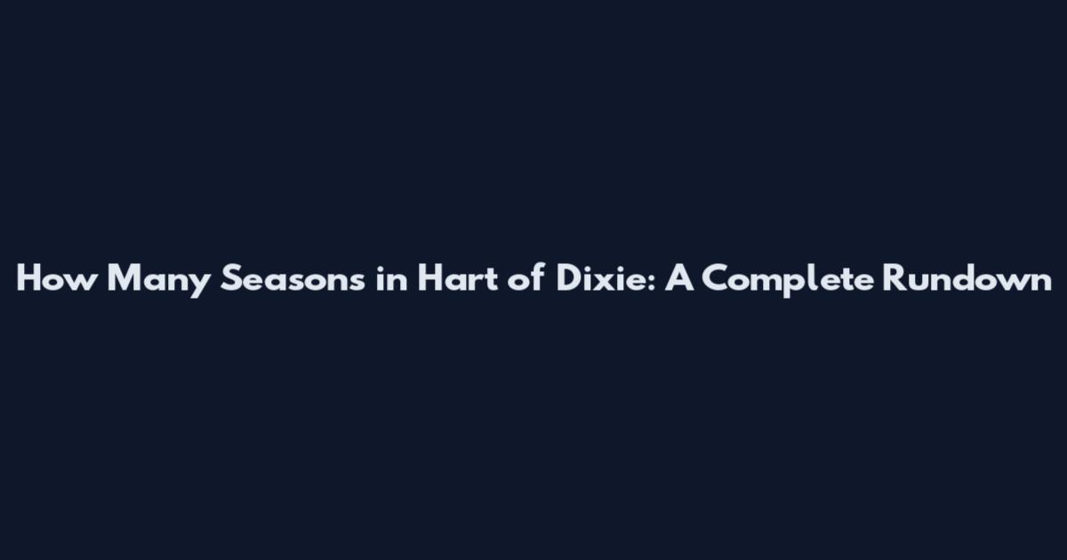 How Many Seasons in Hart of Dixie: A Complete Rundown