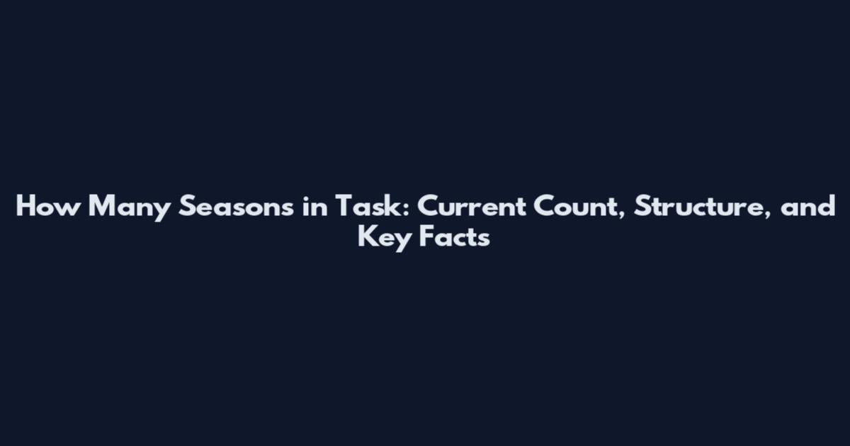 How Many Seasons in Task: Current Count, Structure, and Key Facts