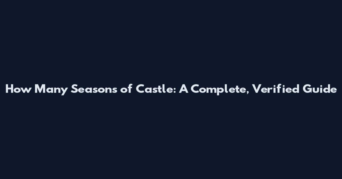 How Many Seasons of Castle: A Complete, Verified Guide