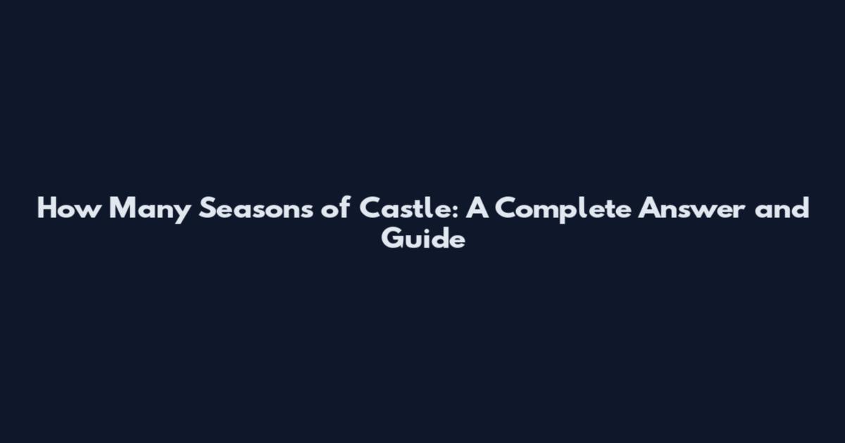 How Many Seasons of Castle: A Complete Answer and Guide