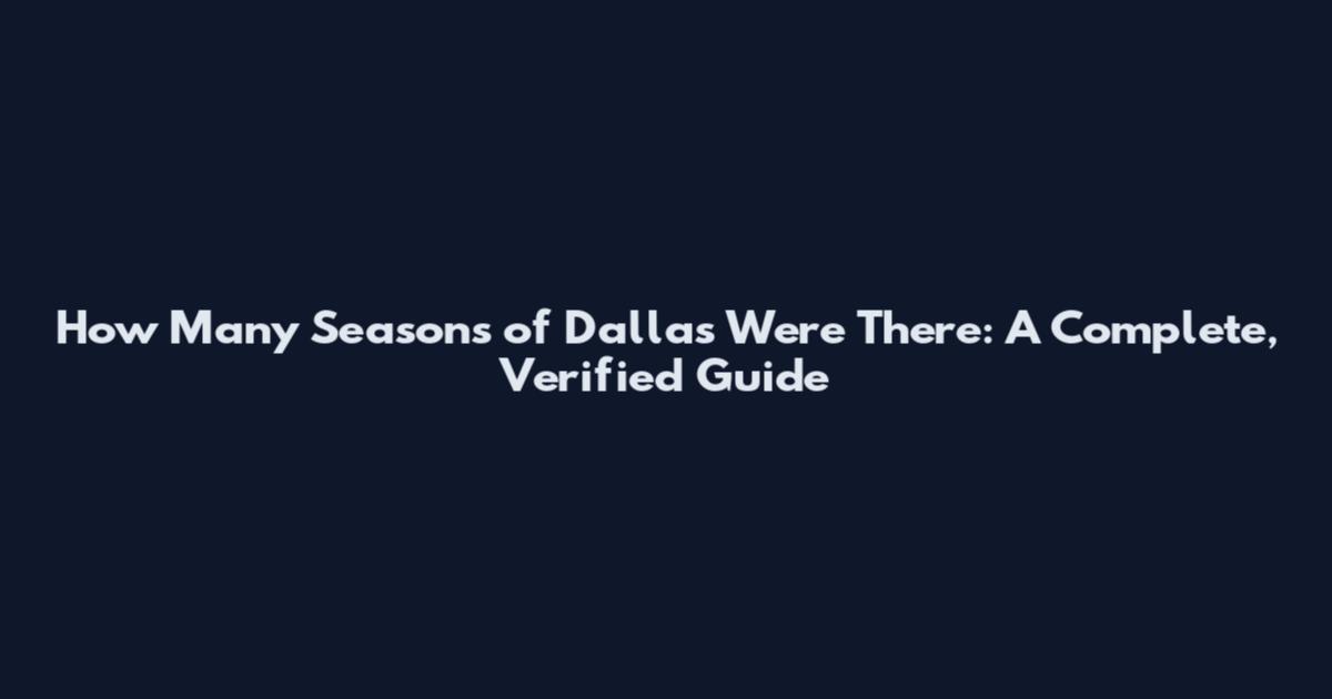 How Many Seasons of Dallas Were There: A Complete, Verified Guide