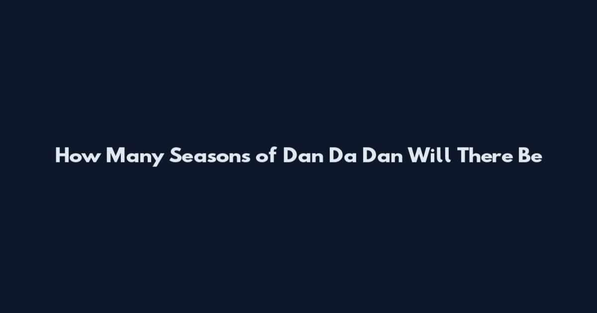 How Many Seasons of Dan Da Dan Will There Be