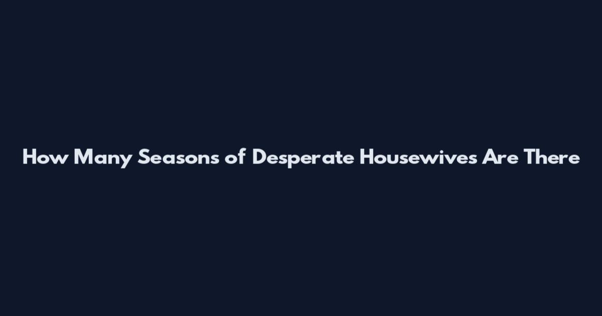 How Many Seasons of Desperate Housewives Are There